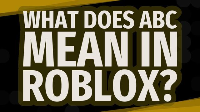 what-does-abc-stand-for-in-roblox-discover-the-meaning-of-abc-in